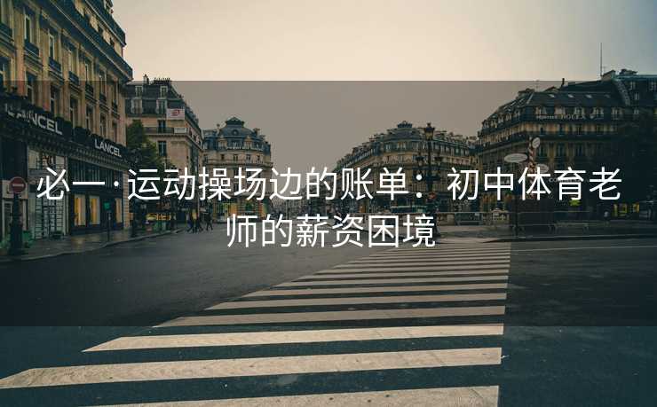 必一·运动操场边的账单：初中体育老师的薪资困境