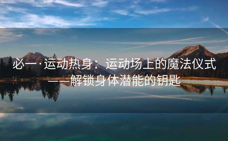 必一·运动热身：运动场上的魔法仪式——解锁身体潜能的钥匙