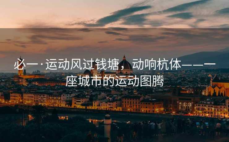 必一·运动风过钱塘，动响杭体——一座城市的运动图腾