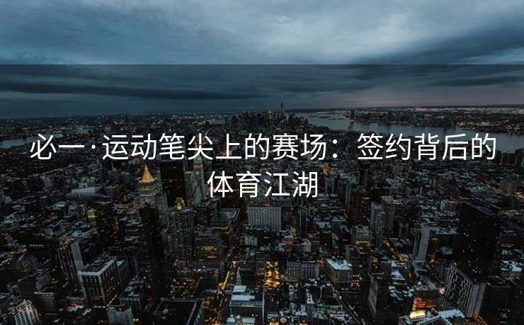 必一·运动笔尖上的赛场：签约背后的体育江湖