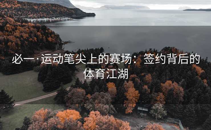 必一·运动笔尖上的赛场：签约背后的体育江湖
