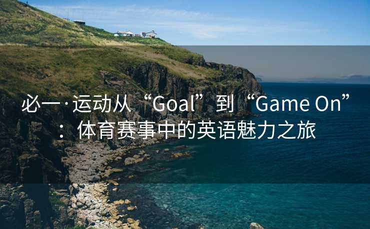 必一·运动从“Goal”到“Game On”：体育赛事中的英语魅力之旅