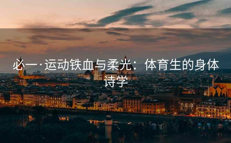 必一·运动铁血与柔光：体育生的身体诗学