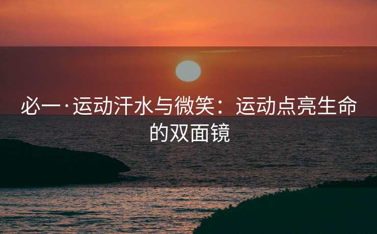 必一·运动汗水与微笑：运动点亮生命的双面镜