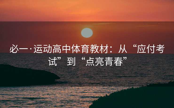 必一·运动高中体育教材：从“应付考试”到“点亮青春”