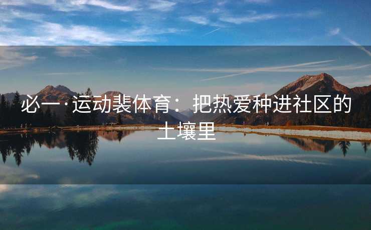 必一·运动裴体育：把热爱种进社区的土壤里