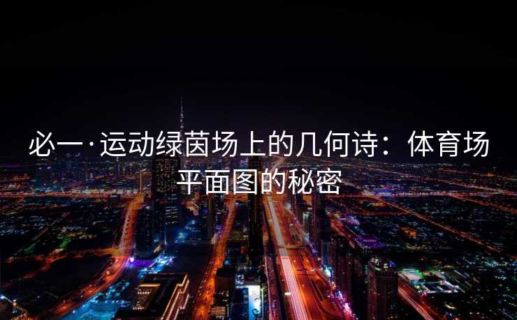 必一·运动绿茵场上的几何诗：体育场平面图的秘密