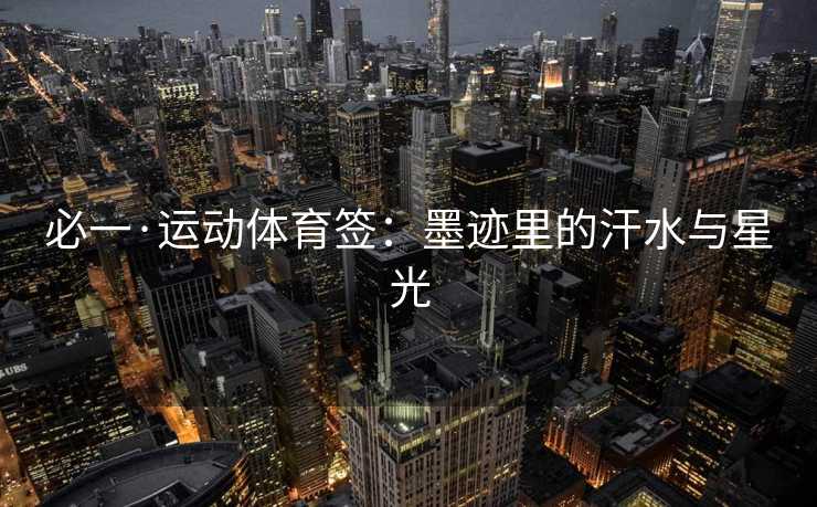 必一·运动体育签：墨迹里的汗水与星光