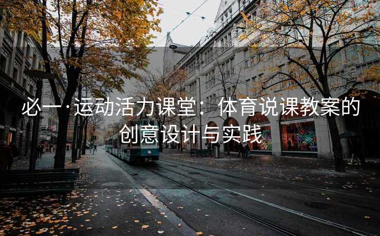 必一·运动活力课堂：体育说课教案的创意设计与实践