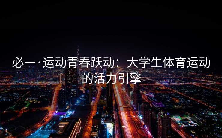 必一·运动青春跃动：大学生体育运动的活力引擎