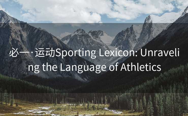 必一·运动Sporting Lexicon: Unraveling the Language of Athletics