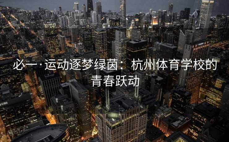 必一·运动逐梦绿茵：杭州体育学校的青春跃动